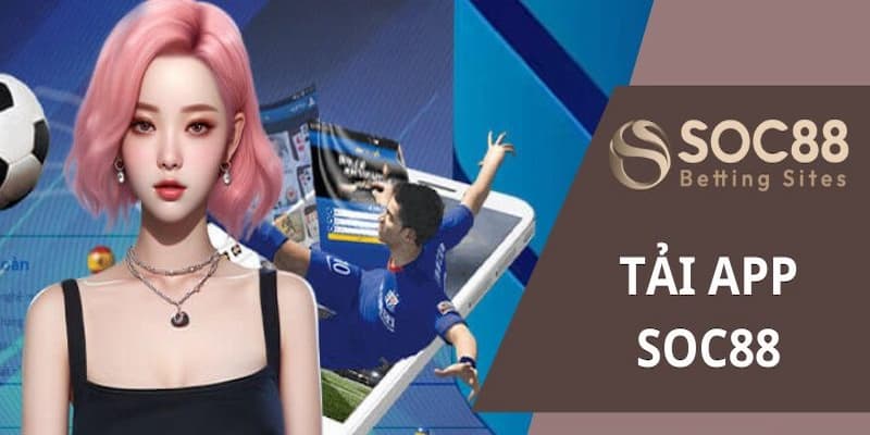 Vì sao nên tải app SOC88 ngay hôm nay?